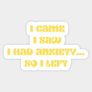 Funny anxiety design motif i came i saw i had anxiety so I left Sticker